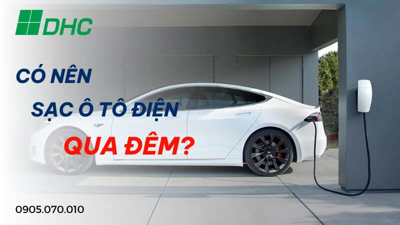 Sạc ô tô điện qua đêm có an toàn? Lưu ý khi sạc ô tô điện qua đêm 4 Có nên sạc ô tô Điện qua Đêm